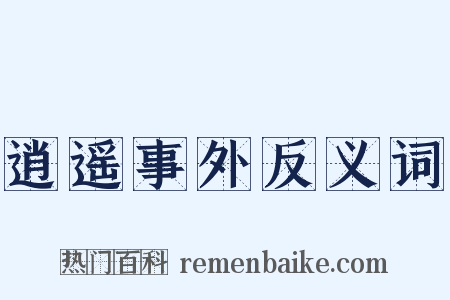逍遥事外反义词是什么意思的图片